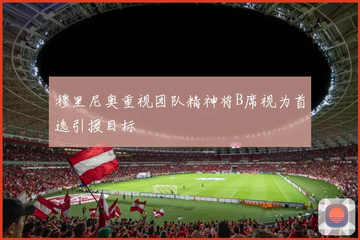 穆里尼奥重视团队精神将B席视为首选引援目标